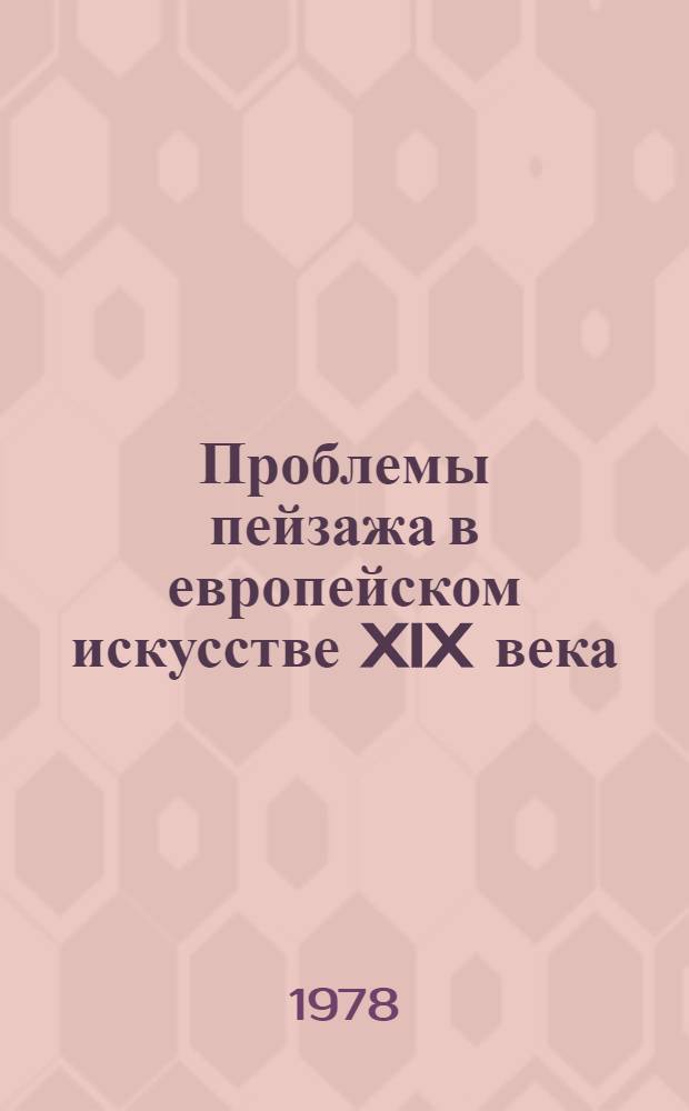 Проблемы пейзажа в европейском искусстве XIX века : Материалы науч. конф. (1976)