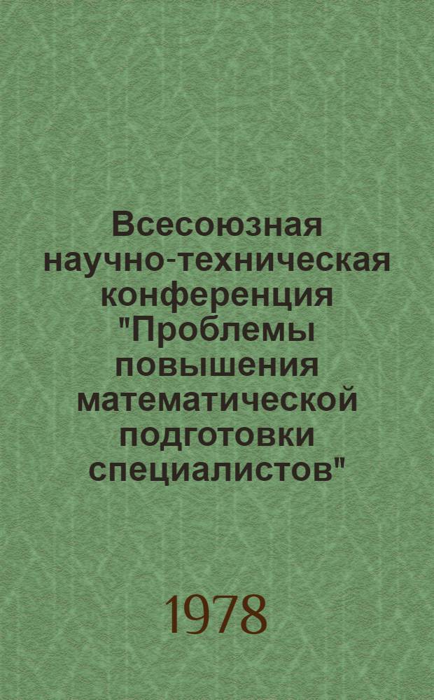 Всесоюзная научно-техническая конференция "Проблемы повышения математической подготовки специалистов" : (Тез. докл. г. Вильнюс, 10-12 апр. 1978 г.)