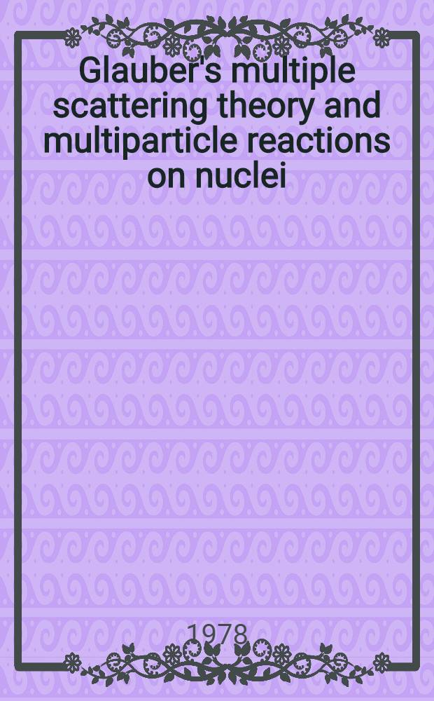 Glauber's multiple scattering theory and multiparticle reactions on nuclei : (Preprint)