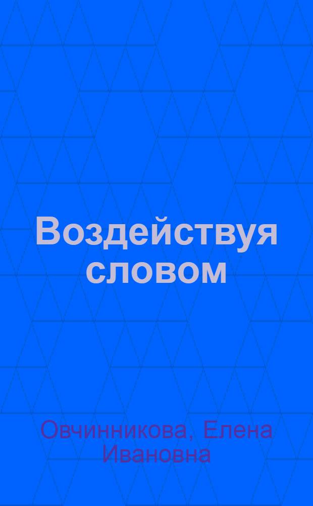 Воздействуя словом : По страницам гор., район. и многотираж. газет