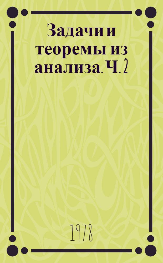 Задачи и теоремы из анализа. Ч. 2 : Теория функций (специальная часть) ; Распределение нулей ; Полиномы ; Определители ; Теория чисел