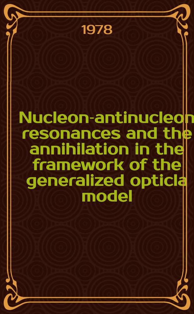 Nucleon-antinucleon resonances and the annihilation in the framework of the generalized opticla model