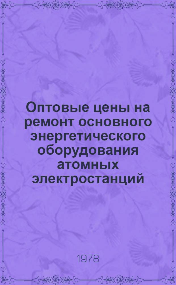 Оптовые цены на ремонт основного энергетического оборудования атомных электростанций, выполняемый предприятиями Министерства энергетики и электрификации СССР : Утв. Минэнерго СССР 03.02.78 Ввод. с 01.01.79. Вып. 14 : Ремонт электрооборудования