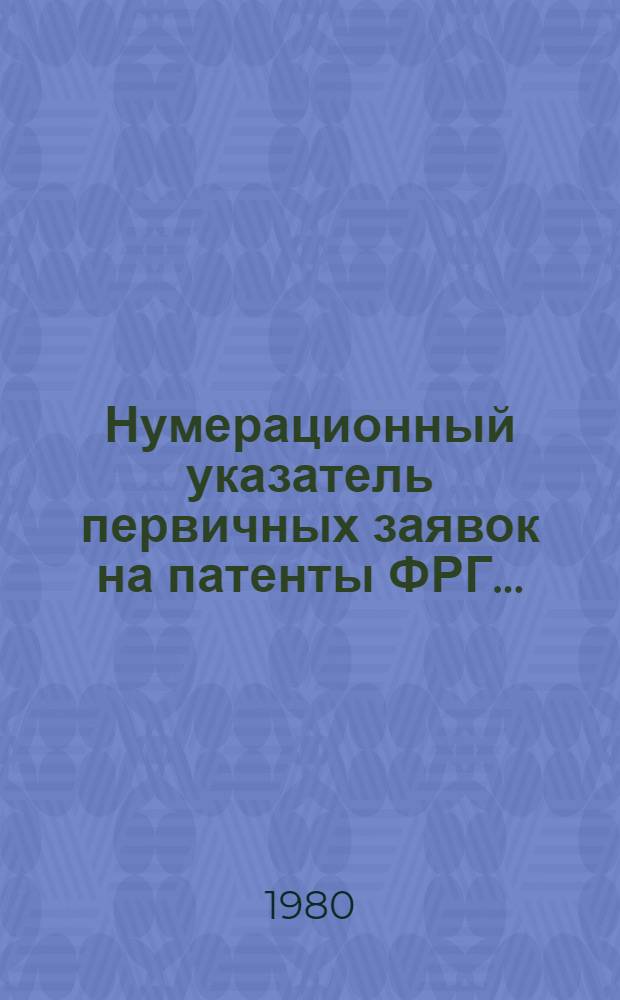 Нумерационный указатель первичных заявок на патенты ФРГ.. : (По материалам период. изд. ФРГ "Ausz&uuml;ge aus den Offentleguhgsschriften" и "Ausz&uuml;ge aus den Patentanmeldungen" за ...). ... за 1978 г. Т. 2