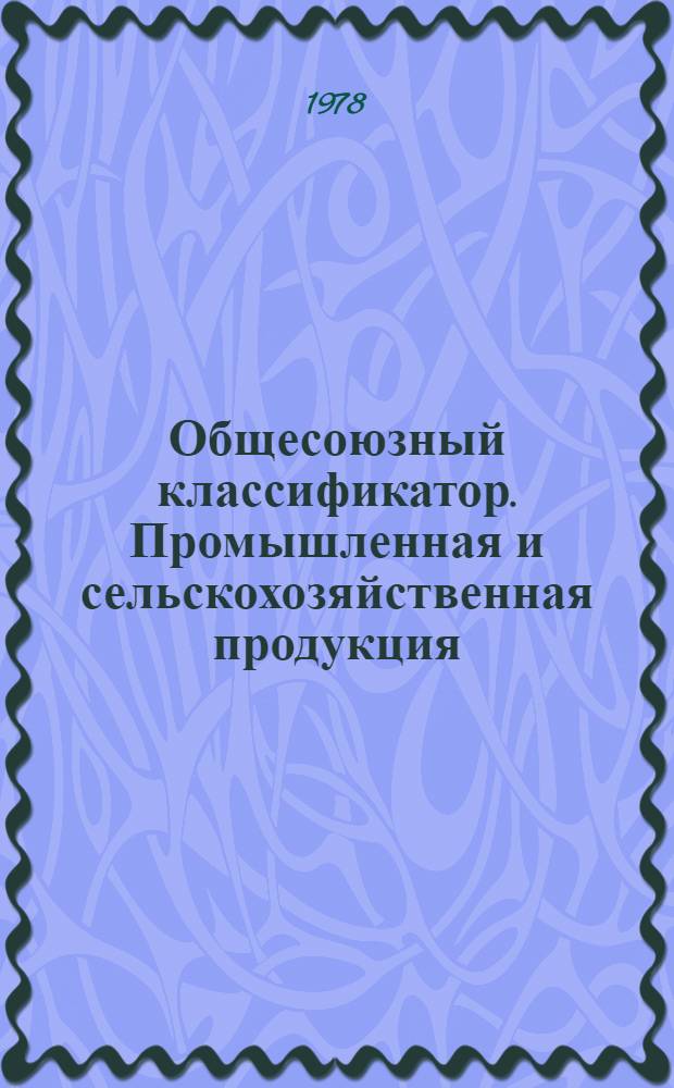 Общесоюзный классификатор. Промышленная и сельскохозяйственная продукция : Утв. 25.04.77 и введ. с 01.04.77 Гос. Ком. стандартов Совета Министров СССР. Т. 2