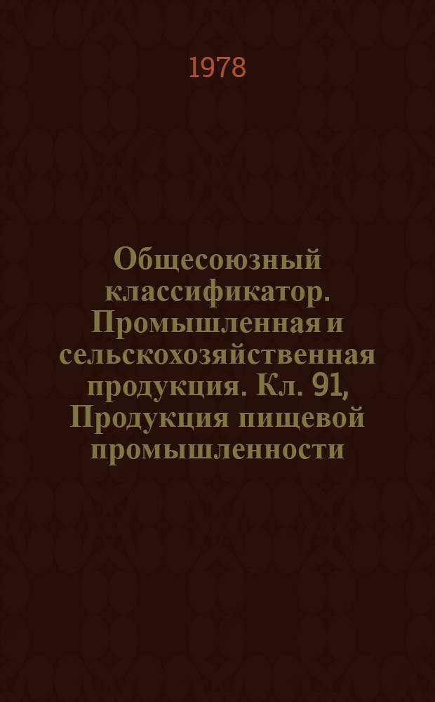 Общесоюзный классификатор. Промышленная и сельскохозяйственная продукция. Кл. 91, Продукция пищевой промышленности. 1 76 068 : Утв. и введ. в действие Гос. ком. стандартов Совета Министров СССР 30.03.76 г