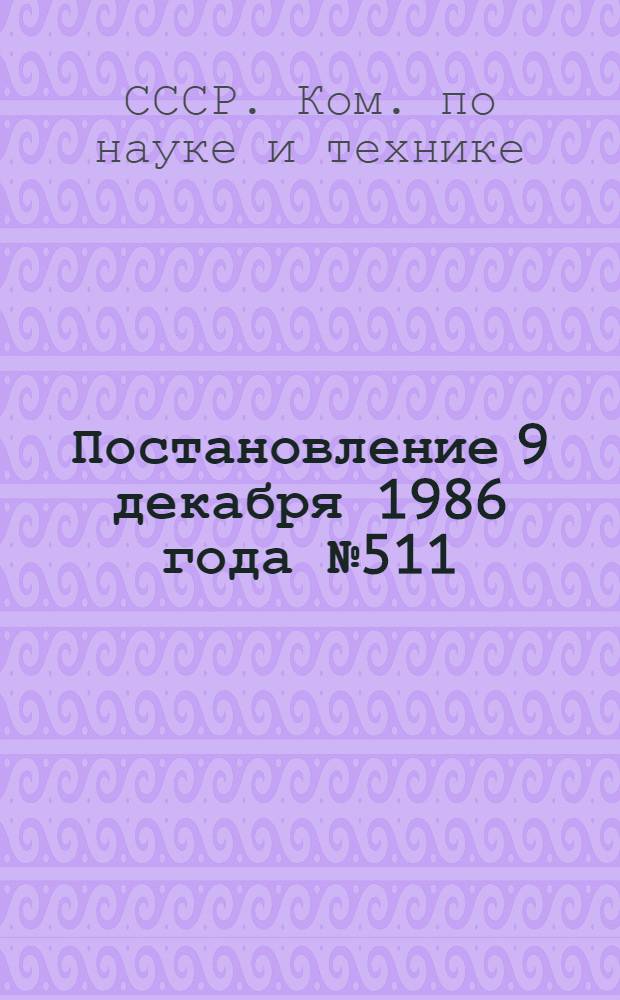 Постановление 9 декабря 1986 года № 511/13-5 Об условиях всесоюзного социалистического соревнования коллективов научно-исследовательских, проектных, технологических и конструкторских организаций, объединений и предприятий за успешное выполнение заданий комплексных программ по решению важнейших научно-технических проблем, коллективов межотраслевых научно-технических комплексов на 1986-1990 годы / ... Президиум ВЦСПС; Условия всесоюзного социалистического соревнования коллективов научно-исследовательских, проектных, технологических и конструкторских организаций, объединений и предприятий за успешное выполнение заданий..