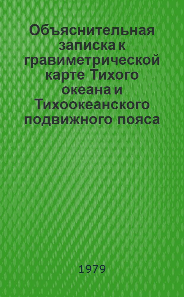 Объяснительная записка к гравиметрической карте Тихого океана и Тихоокеанского подвижного пояса = Explanatoru note to the gravimetric map of the Pacific ocean and Pacific mobile belt : Карты аномалий в свобод. воздухе и Буге (δ=2,67 г/ см³)