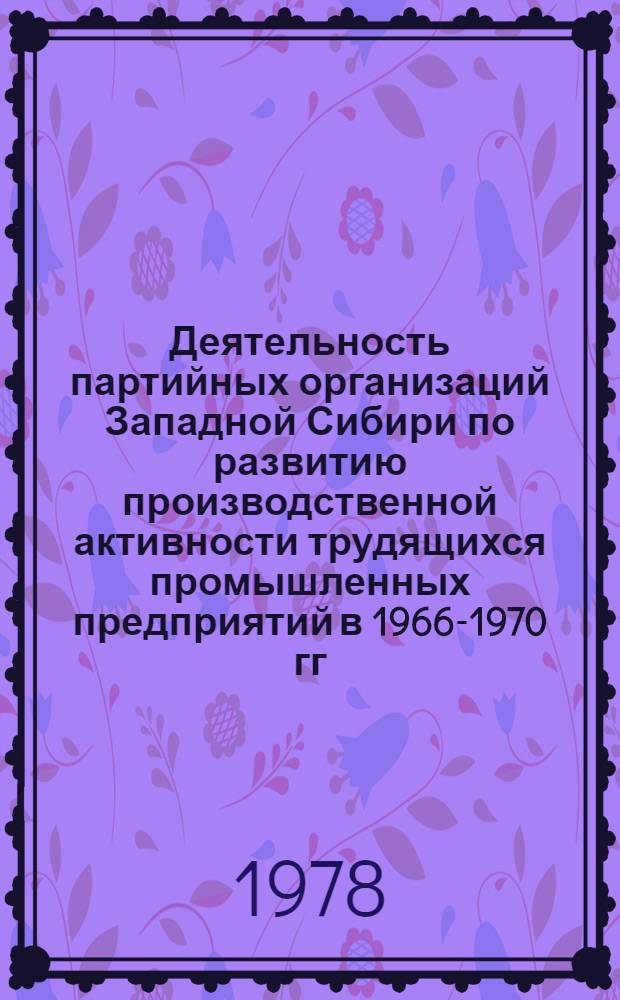 Деятельность партийных организаций Западной Сибири по развитию производственной активности трудящихся промышленных предприятий в 1966-1970 гг. : Автореф. дис. на соиск. учен. степени канд. ист. наук : (07.00.01)