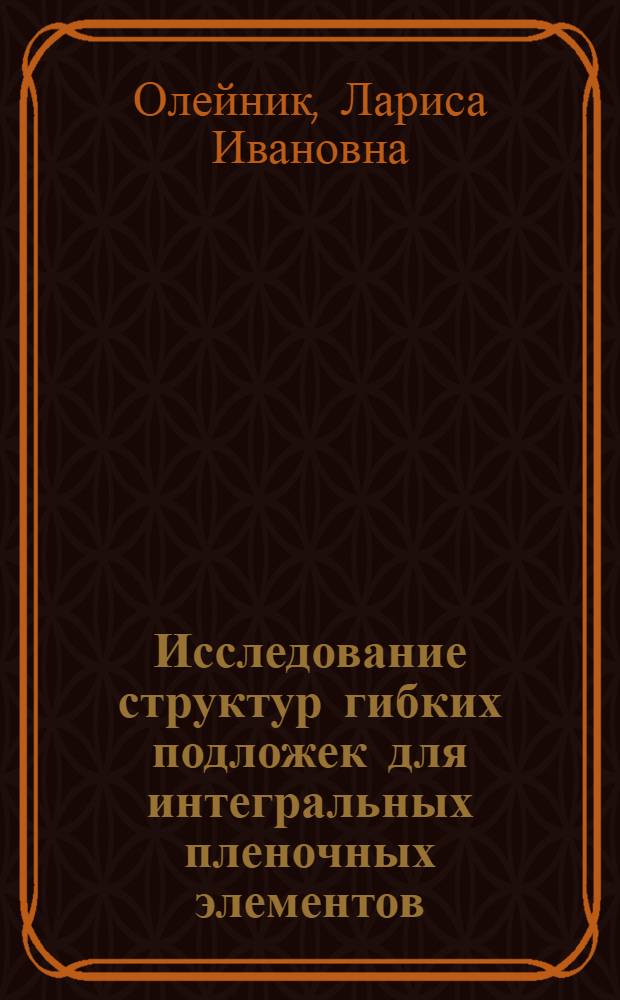 Исследование структур гибких подложек для интегральных пленочных элементов : Автореф. дис. на соиск. учен. степ. канд. техн. наук : (05.12.18)