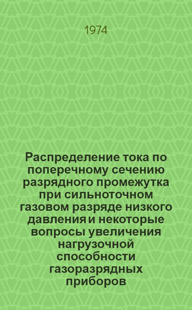 Распределение тока по поперечному сечению разрядного промежутка при сильноточном газовом разряде низкого давления и некоторые вопросы увеличения нагрузочной способности газоразрядных приборов : Автореф. дис. на соиск. учен. степени канд. техн. наук