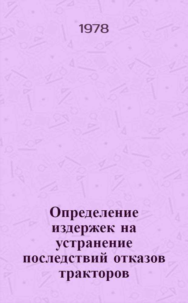 Определение издержек на устранение последствий отказов тракторов : (Врем. метод. указания)