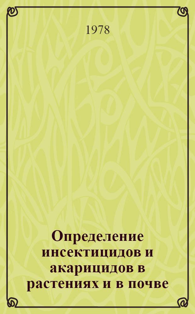 Определение инсектицидов и акарицидов в растениях и в почве : (Метод. указания)