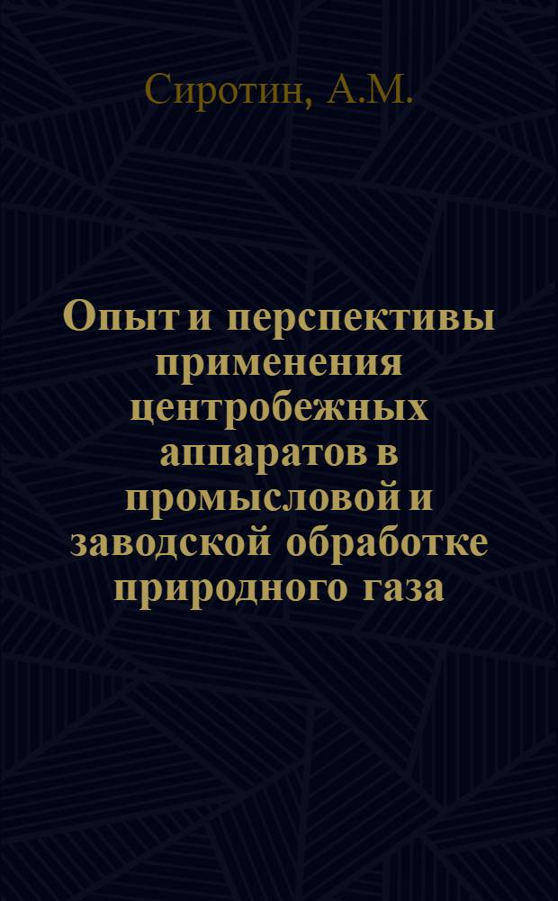 Опыт и перспективы применения центробежных аппаратов в промысловой и заводской обработке природного газа