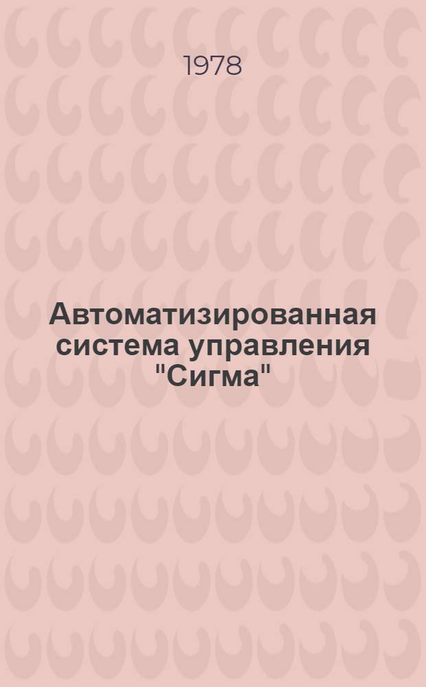 Автоматизированная система управления "Сигма" : Технорабочий проект. Комплекс "Производство". Инструкции по эксплуатации 5.ДЛЯ.053.ПР.009-1.02-ИЭ Утв. Гл. упр. вычисл. техники и систем упр. 1977 г. и ВЦ СО АН СССР 21.09.77. Ч. 2