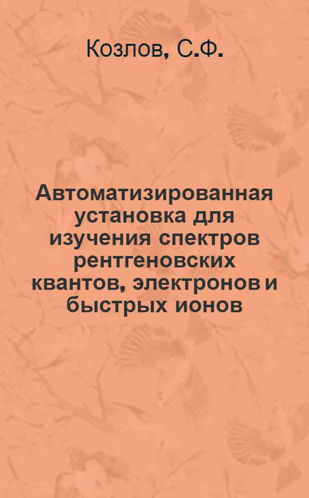 Автоматизированная установка для изучения спектров рентгеновских квантов, электронов и быстрых ионов, образованных в фокусе мощного лазера