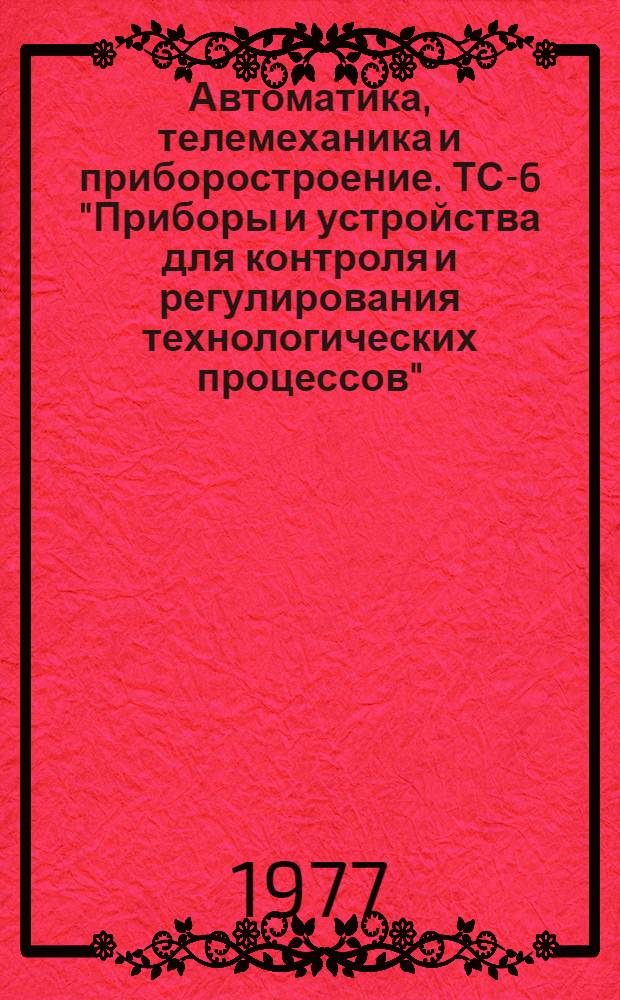 Автоматика, телемеханика и приборостроение. ТС-6 "Приборы и устройства для контроля и регулирования технологических процессов" : Библиогр. указ. литературы