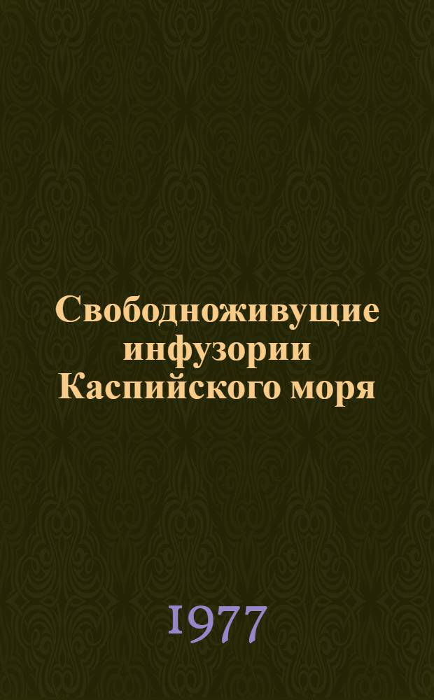 Свободноживущие инфузории Каспийского моря : Автореф. дис. на соиск. учен. степени д-ра биол. наук : (03.00.08)