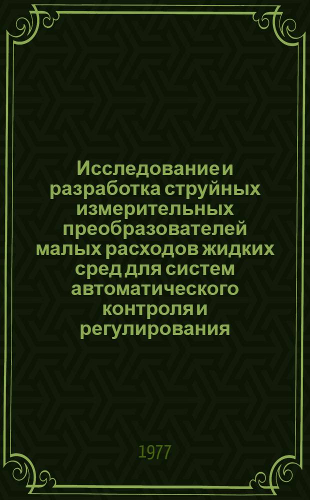 Исследование и разработка струйных измерительных преобразователей малых расходов жидких сред для систем автоматического контроля и регулирования : Автореф. дис. на соиск. учен. степени канд. техн. наук : (05.13.05)