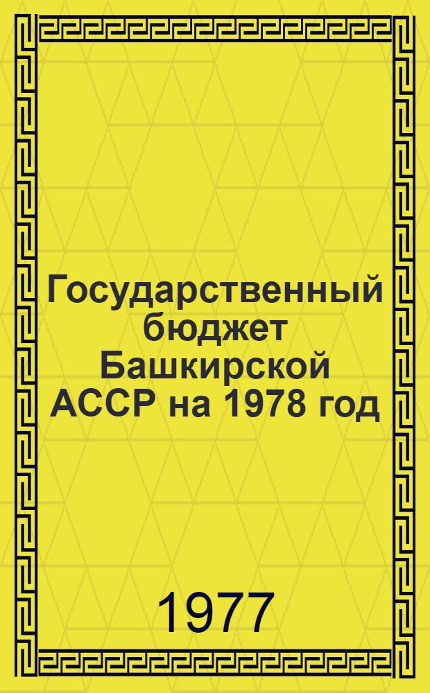 Государственный бюджет Башкирской АССР на 1978 год : Внесен Советом Министров Башк. АССР