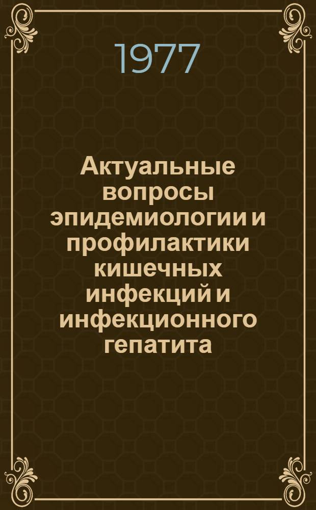 Актуальные вопросы эпидемиологии и профилактики кишечных инфекций и инфекционного гепатита : Сборник статей