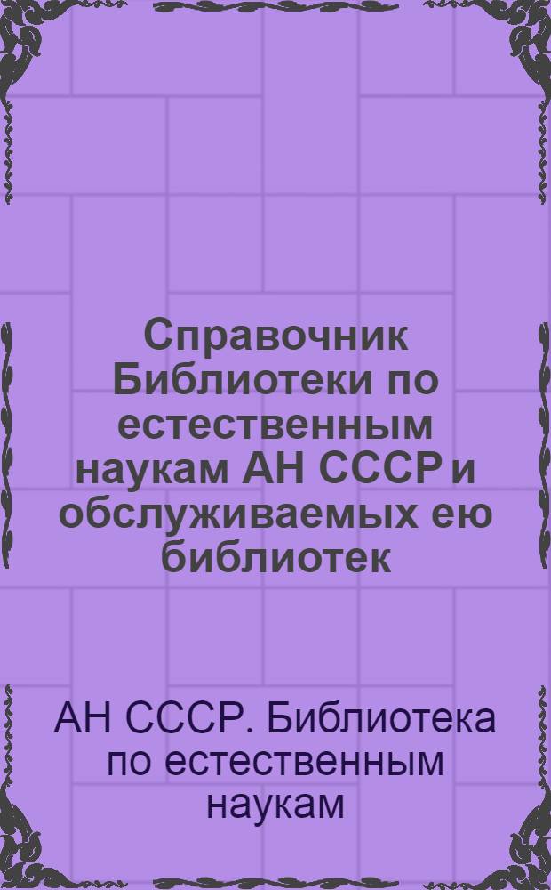 Справочник Библиотеки по естественным наукам АН СССР и обслуживаемых ею библиотек : (По состоянию на 15.12.76)