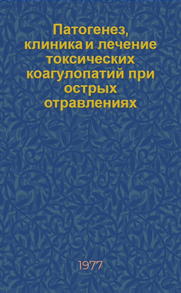 Патогенез, клиника и лечение токсических коагулопатий при острых отравлениях : (Клинико-биохим. исследование) : Автореф. дис. на соиск. учен. степени д. м. н