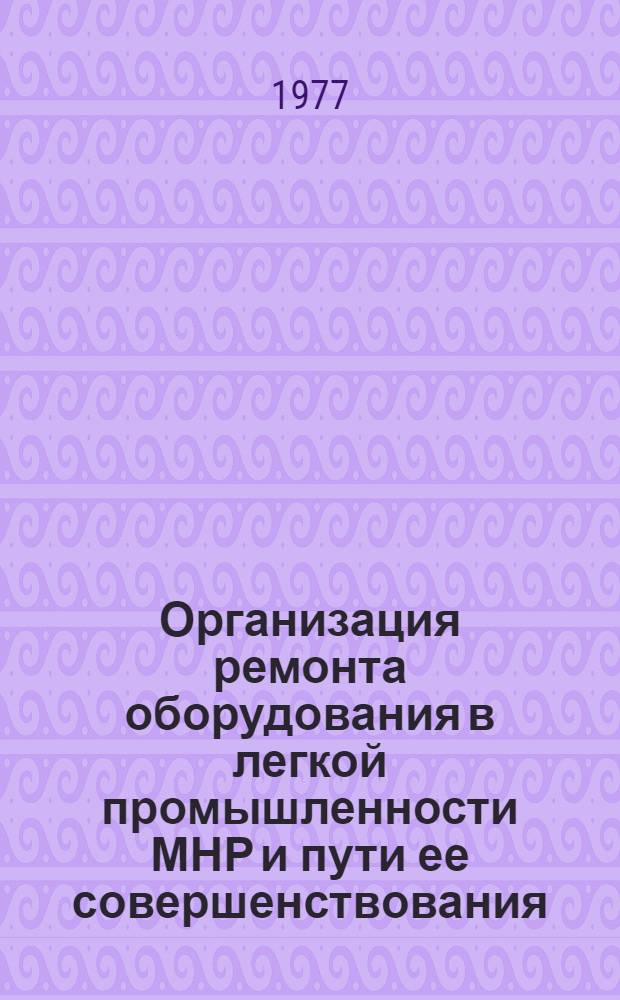 Организация ремонта оборудования в легкой промышленности МНР и пути ее совершенствования : Автореф. дис. на соиск. учен. степени канд. экон. наук : (08.00.05)