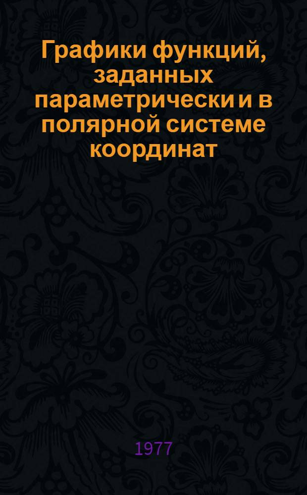 Графики функций, заданных параметрически и в полярной системе координат : Метод. разраб. к типовому расчету № 1 для студентов 1 курса всех фак. дневного отд-ния