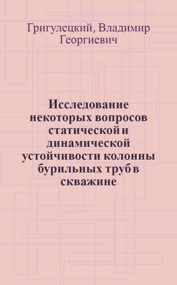 Исследование некоторых вопросов статической и динамической устойчивости колонны бурильных труб в скважине : Автореф. дис. на соиск. учен. степени канд. техн. наук : (05.15.10)