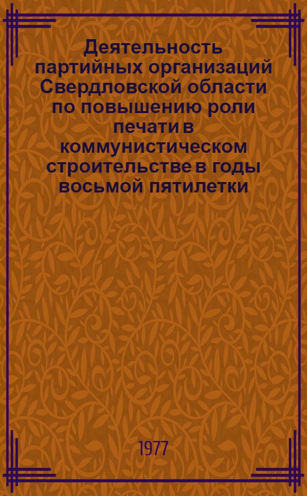 Деятельность партийных организаций Свердловской области по повышению роли печати в коммунистическом строительстве в годы восьмой пятилетки (1966-1970 гг.) : Автореф. дис. на соиск. учен. степени канд. ист. наук : (07.00.01)