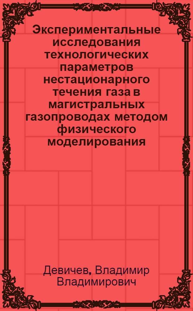 Экспериментальные исследования технологических параметров нестационарного течения газа в магистральных газопроводах методом физического моделирования : Автореф. дис. на соиск. учен. степени канд. техн. наук : (05.15.07)