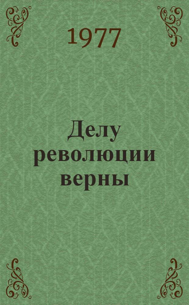 Делу революции верны : Сборник