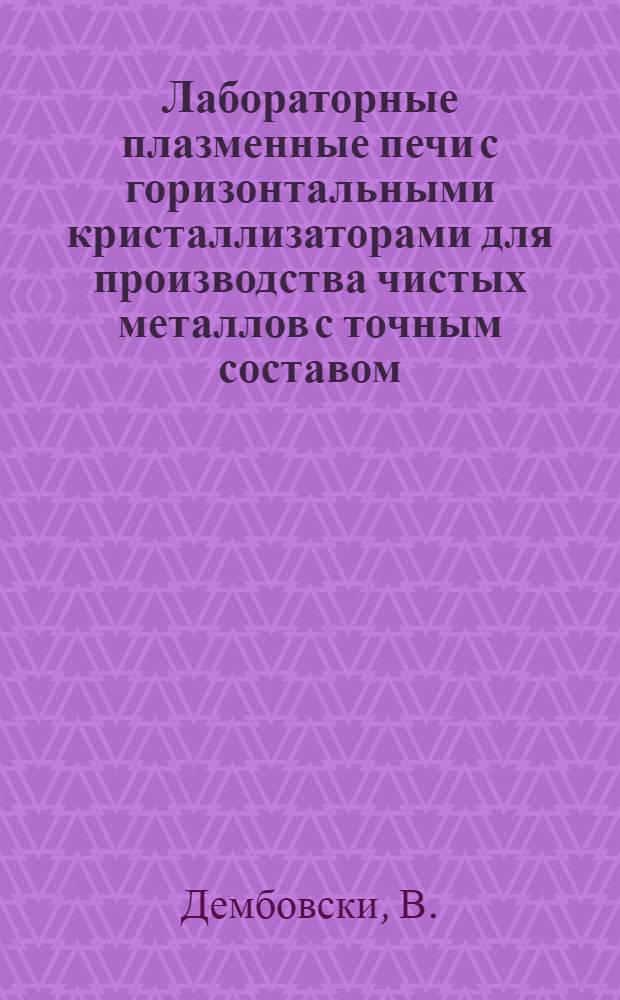 Лабораторные плазменные печи с горизонтальными кристаллизаторами для производства чистых металлов с точным составом