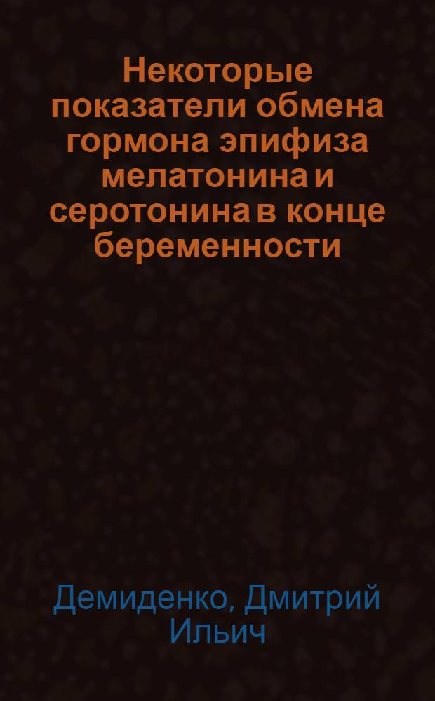 Некоторые показатели обмена гормона эпифиза мелатонина и серотонина в конце беременности, при нормальных родах и ряде расстройств родовой деятельности : Автореф. дис. на соиск. учен. степени к. м. н