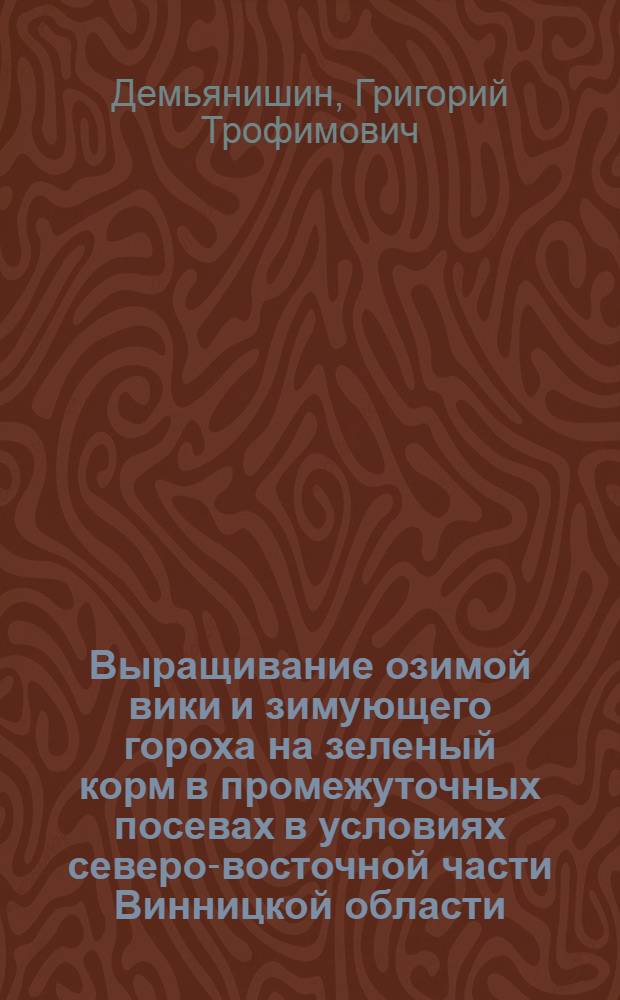 Выращивание озимой вики и зимующего гороха на зеленый корм в промежуточных посевах в условиях северо-восточной части Винницкой области : Автореф. дис. на соиск. учен. степени канд. с.-х. наук : (06.01.09)
