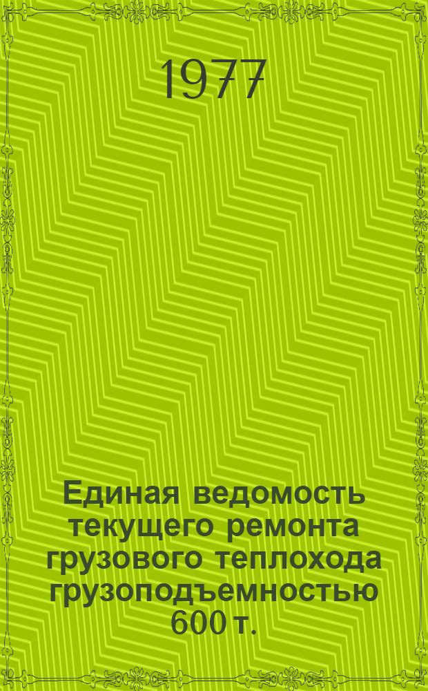 Единая ведомость текущего ремонта грузового теплохода грузоподъемностью 600 т. : (Проект № 414А) : Утв. 6/IV 1976 г