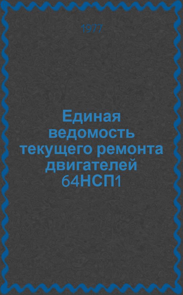Единая ведомость текущего ремонта двигателей 64НСП1/8 22, 64СП18/22 и 6418/22 : Утв. 28/III 1977 г