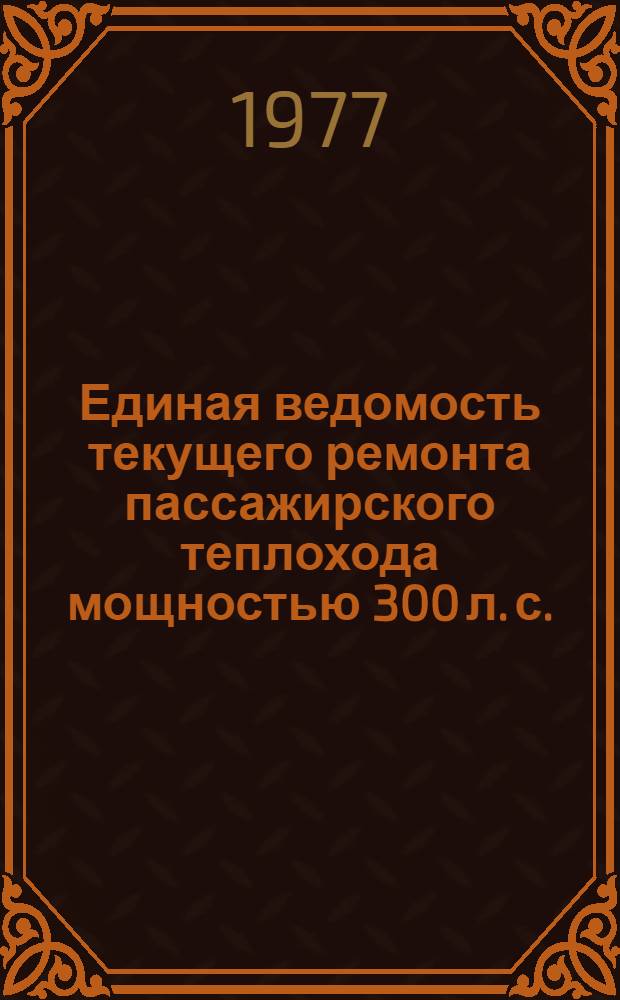 Единая ведомость текущего ремонта пассажирского теплохода мощностью 300 л. с. (проект № Р51) : Утв. 12 ноября 1975 г