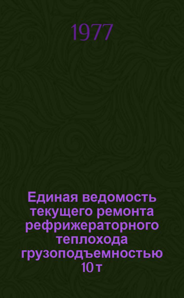Единая ведомость текущего ремонта рефрижераторного теплохода грузоподъемностью 10 т. (проект № 297) : Утв. 26/XI 1976 г