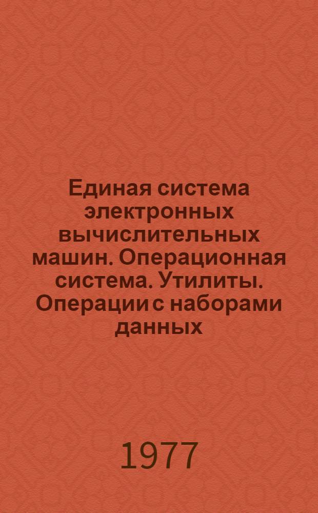 Единая система электронных вычислительных машин. Операционная система. Утилиты. Операции с наборами данных : Руководство программиста : Ц51.804.001-01 Д54