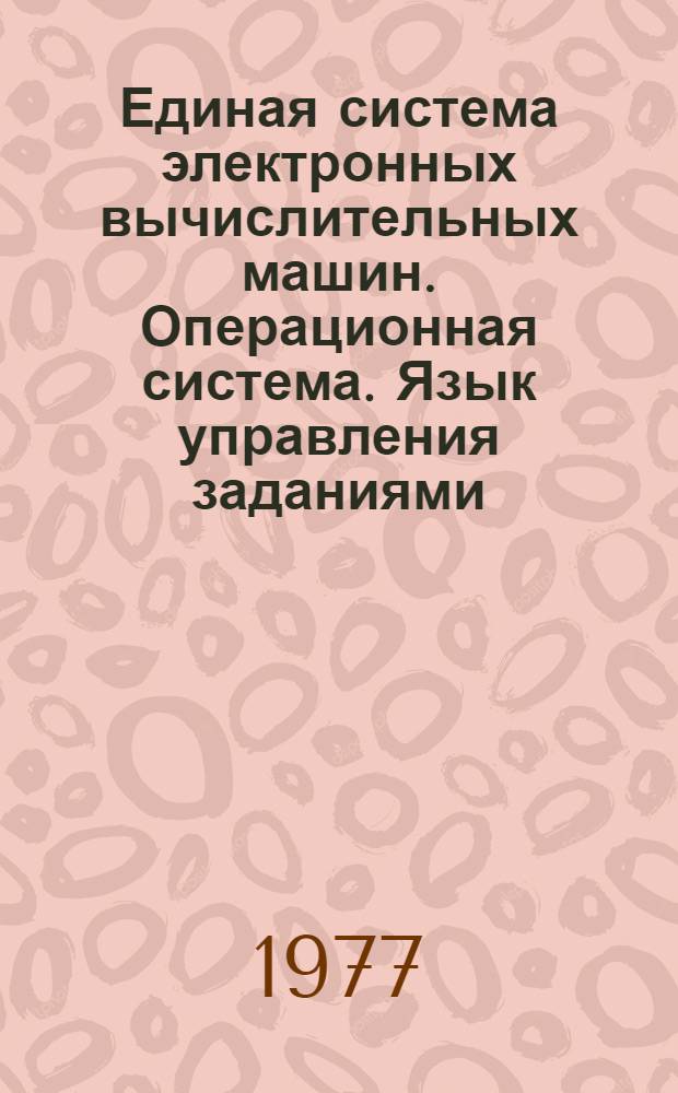 Единая система электронных вычислительных машин. Операционная система. Язык управления заданиями : Описание языка : Ц51.804.001-01Д2 : Ч. 1