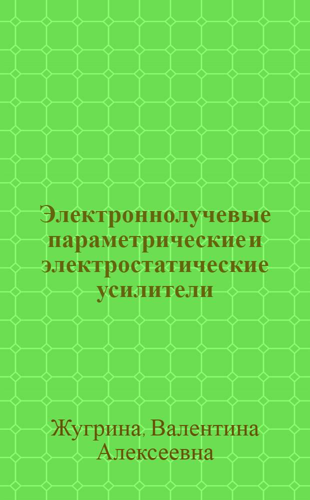 Электроннолучевые параметрические и электростатические усилители (патенты США, Великобритании, ФРГ и Франции)