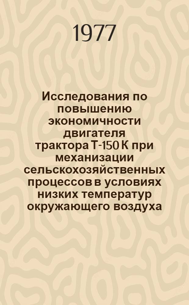 Исследования по повышению экономичности двигателя трактора Т-150 К при механизации сельскохозяйственных процессов в условиях низких температур окружающего воздуха : Автореф. дис. на соиск. учен. степени канд. техн. наук : (05.02.01)