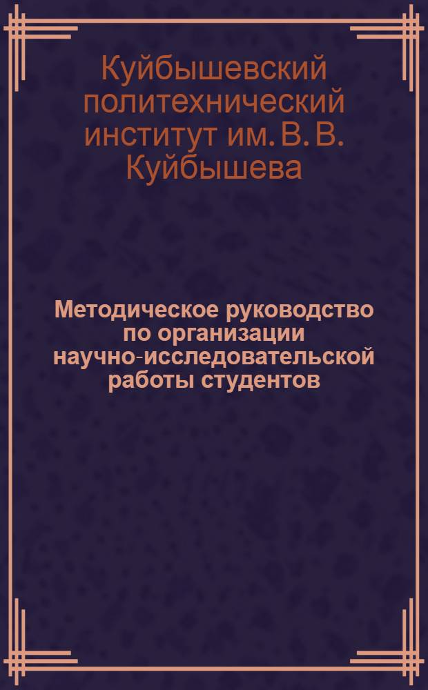 Методическое руководство по организации научно-исследовательской работы студентов (НИРС) в Куйбышевском политехническом институте им. В.В. Куйбышева