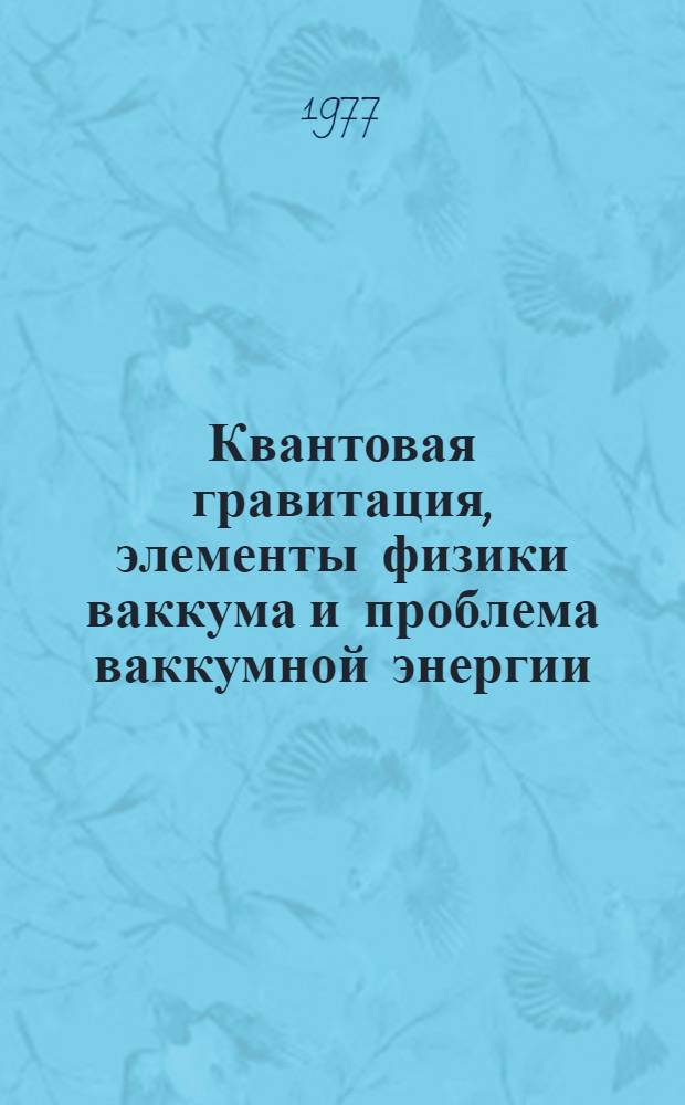 Квантовая гравитация, элементы физики ваккума и проблема ваккумной энергии : 1-. 2 : Квантование модели Фридмана квантовая космология и квантовая астрофизика