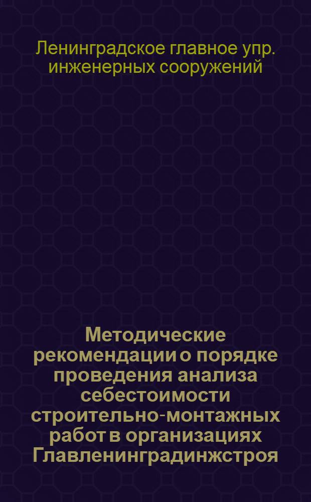 Методические рекомендации о порядке проведения анализа себестоимости строительно-монтажных работ в организациях Главленинградинжстроя
