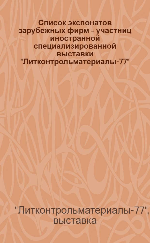 Список экспонатов зарубежных фирм - участниц иностранной специализированной выставки "Литконтрольматериалы-77". Москва, 22 июля - 1 августа 1977 г.