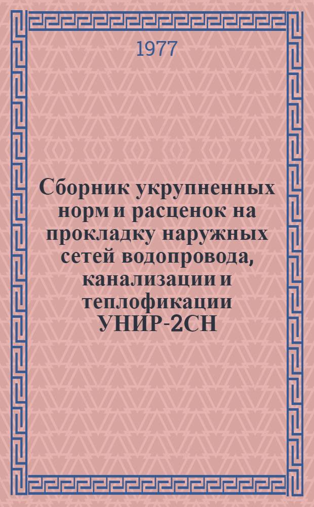 Сборник укрупненных норм и расценок на прокладку наружных сетей водопровода, канализации и теплофикации УНИР-2СН