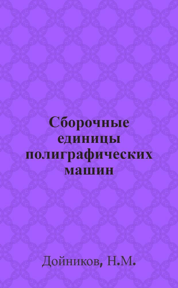 Сборочные единицы полиграфических машин (чертежи) : Учеб. пособие для инж. спец